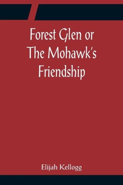 Cover for Elijah Kellogg · Forest Glen or The Mohawk's Friendship (Taschenbuch) (2022)