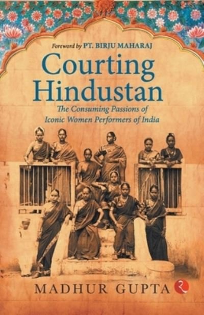 Cover for Madhur Gupta · Courting Hindustan: The Consuming Passions of Iconic  Women Performers of India (Paperback Book) (2023)