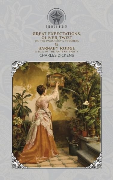 Cover for Charles Dickens · Great Expectations, Oliver Twist; or, the Parish Boy's Progress &amp; Barnaby Rudge: A Tale of the Riots of Eighty - Throne Classics (Innbunden bok) (2020)