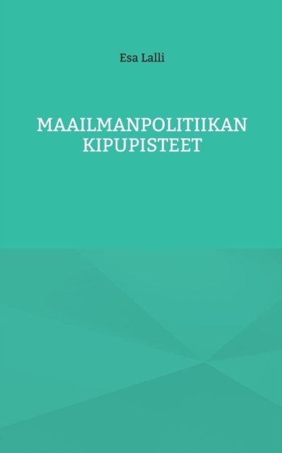 Cover for Esa Lalli · Maailmanpolitiikan kipupisteet (Taschenbuch) (2021)