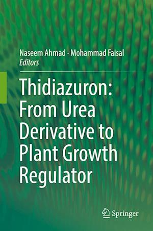 Thidiazuron From Urea Derivative to Plant Growth Regulator - Thidiazuron - Books - Springer Verlag, Singapore - 9789811080036 - April 6, 2018