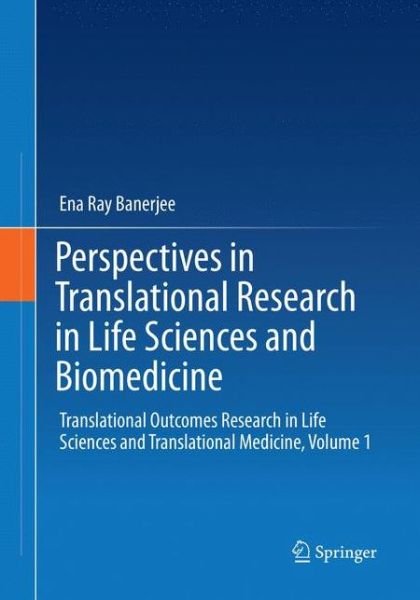 Perspectives in Translational Research in Life Sciences and Biomedicine: Translational Outcomes Research in Life Sciences and Translational Medicine, Volume 1 - Ena Ray Banerjee - Books - Springer Verlag, Singapore - 9789811093036 - June 7, 2018