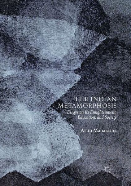 Cover for Arup Maharatna · The Indian Metamorphosis: Essays on Its Enlightenment, Education, and Society (Paperback Book) [Softcover reprint of the original 1st ed. 2019 edition] (2019)