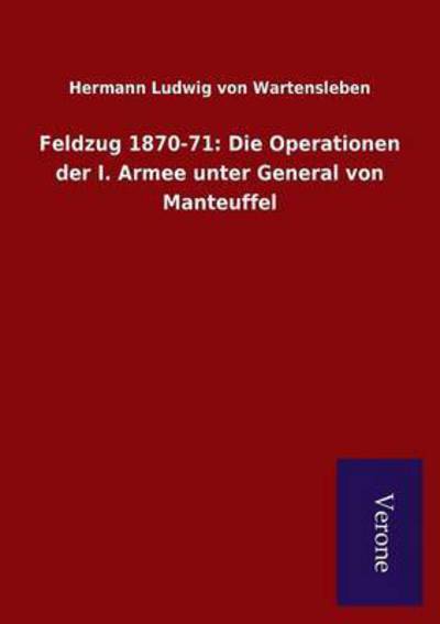 Cover for Hermann Ludwig Von Wartensleben · Feldzug 1870-71: Die Operationen Der I. Armee Unter General Von Manteuffel (Paperback Book) (2015)