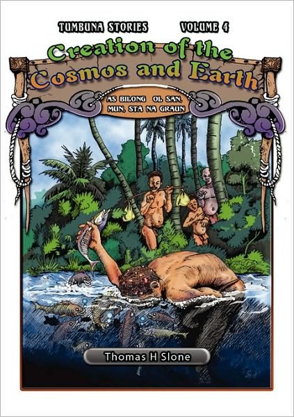 Cover for Thomas H Slone · Creation of the Cosmos and Earth / As Bilong Ol San, Mun, Sta Na Graun (Tumbuna Stories of Papua New Guinea, Volume 4) (Paperback Book) (2009)