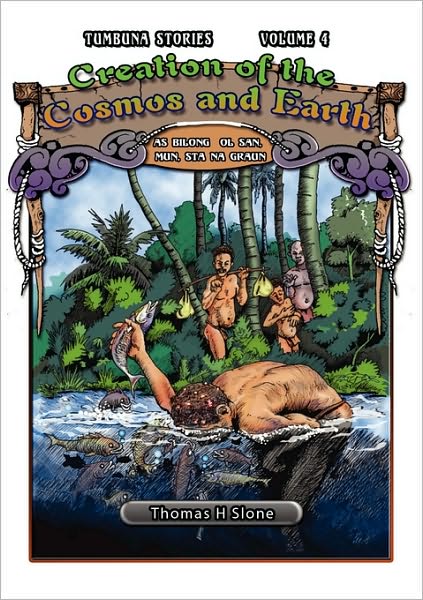 Creation of the Cosmos and Earth / As Bilong Ol San, Mun, Sta Na Graun (Tumbuna Stories of Papua New Guinea, Volume 4) - Thomas H Slone - Books - University of Papua New Guinea Press - 9789980939036 - November 9, 2009