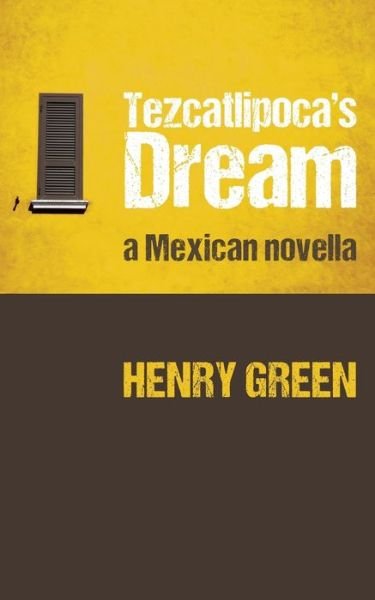 Cover for Henry Green · Tezcatlipoca's Dream (Paperback Book) (2016)