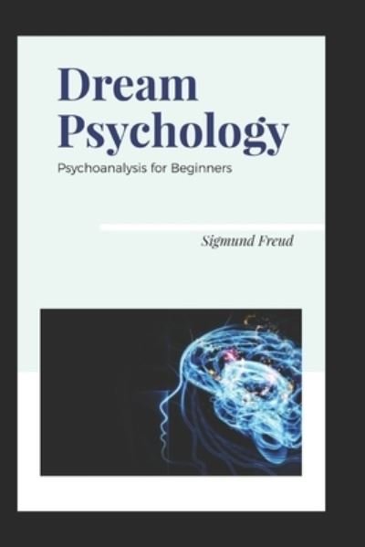 Cover for Sigmund Freud · Dream Psychology: Psychoanalysis for Beginners-Original Edition (Annotated) (Paperback Book) (2022)