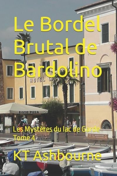 Cover for Kt Ashbourne · Le Bordel Brutal de Bardolino: Les Mysteres du lac de Garde Tome 4 - Les Mysteres Du Lac de Garde (Paperback Book) (2022)