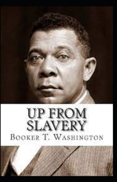 Up from Slavery by Booker T Washington illustrated edition - Booker T Washington - Books - Independently Published - 9798516712036 - June 7, 2021