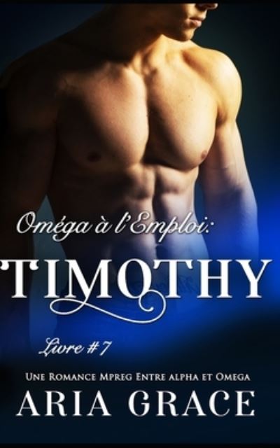 Cover for Aria Grace · Omega a l'Emploi: Timothy: Alpha Omega M/M Non Shifter MPreg Romance - Omega A l'Emploi (Taschenbuch) (2021)