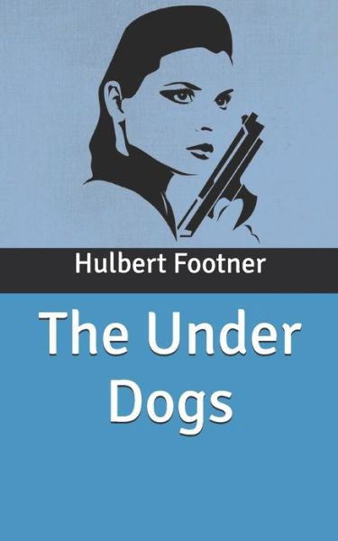 The Under Dogs - Hulbert Footner - Książki - Independently Published - 9798631635036 - 1 kwietnia 2020