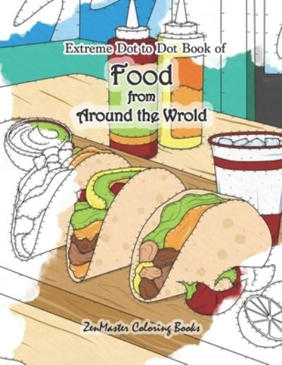 Extreme Dot to Dot Book of Food from Around the World: A Food Connect the Dots Book for Adults for Stress Relief and Relaxation - Zenmaster Coloring Books - Książki - Independently Published - 9798696436036 - 11 października 2020