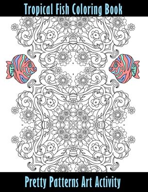 Cover for Evan C Watermouth · Tropical Fish Coloring Book Pretty Patterns Art Activity (Paperback Book) (2020)