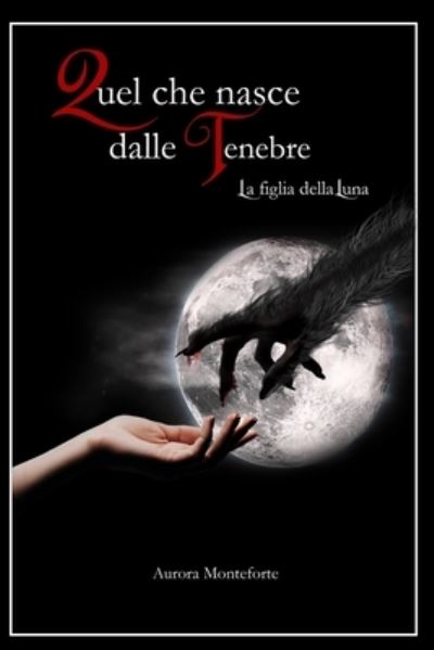 Cover for Aurora Monteforte · Quel che nasce dalle tenebre: La figlia della Luna - Gli Eredi Della Luna (Paperback Book) (2021)