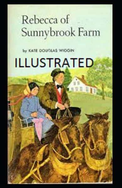 Rebecca of Sunnybrook Farm Illustrated - Kate Douglas Wiggin - Books - Independently Published - 9798741989036 - April 21, 2021