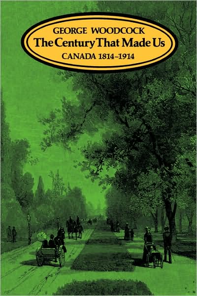 Cover for George Woodcock · The Century That Made Us: Canada, 1814-1914 (Paperback Book) (1989)