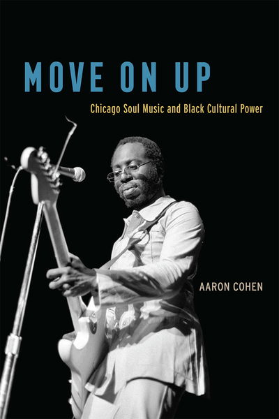 Cover for Aaron Cohen · Move on Up: Chicago Soul Music and Black Cultural Power (Paperback Book) (2019)