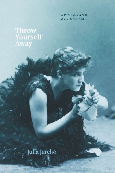 Cover for Professor Julia Jarcho · Throw Yourself Away: Writing and Masochism - Thinking Literature (Paperback Book) (2024)