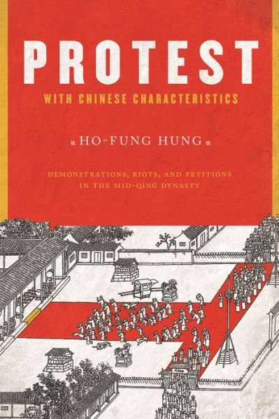 Cover for Ho-fung Hung · Protest with Chinese Characteristics: Demonstrations, Riots, and Petitions in the Mid-Qing Dynasty (Paperback Book) (2013)