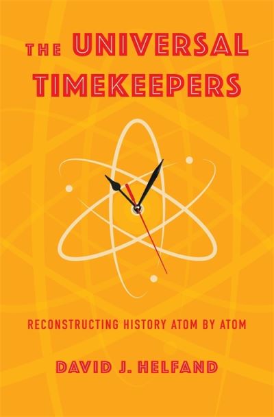 David Helfand · The Universal Timekeepers: Reconstructing History Atom by Atom (Taschenbuch) (2025)