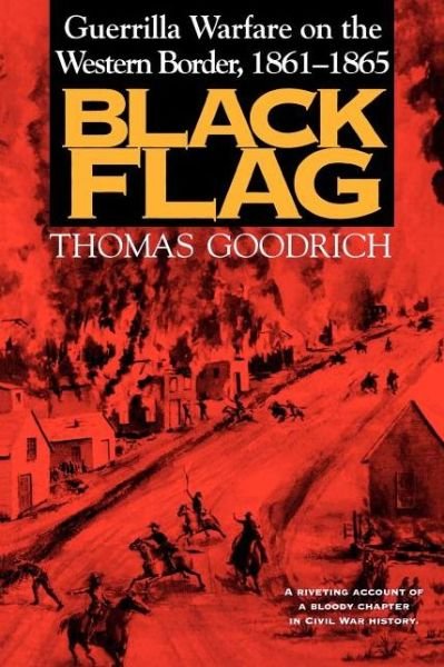 Cover for Thomas Goodrich · Black Flag: Guerrilla Warfare on the Western Border, 1861–1865 (Paperback Book) (1999)