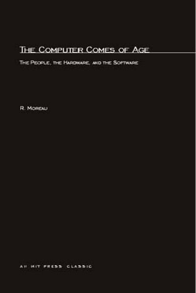 The Computer Comes Of Age: The People, the Hardware, and the Software - History of Computing - Rene Moreau - Books - MIT Press Ltd - 9780262631037 - 1986