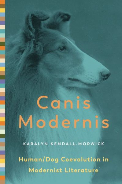 Cover for Kendall-Morwick, Karalyn (Associate Professor, Washburn University) · Canis Modernis: Human / Dog Coevolution in Modernist Literature - Animalibus (Paperback Book) (2022)