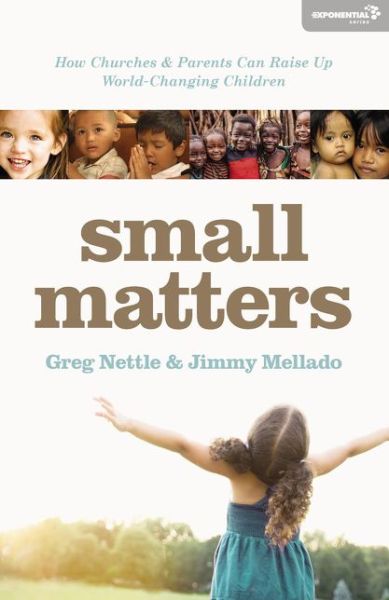 Cover for Greg Nettle · Small Matters: How Churches and Parents Can Raise Up World-Changing Children - Exponential Series (Paperback Book) (2016)