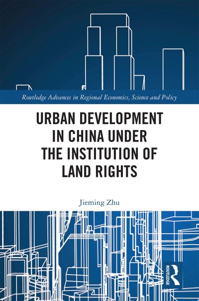 Cover for Zhu, Jieming (Tongji University, China) · Urban Development in China under the Institution of Land Rights - Routledge Advances in Regional Economics, Science and Policy (Hardcover Book) (2019)