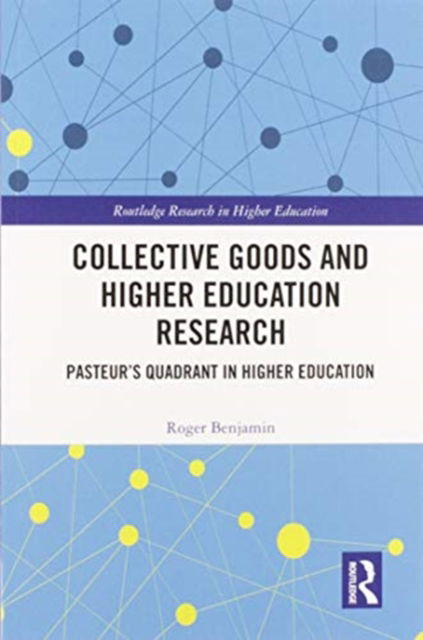 Cover for Roger Benjamin · Collective Goods and Higher Education Research: Pasteur’s Quadrant in Higher Education - Routledge Research in Higher Education (Paperback Book) (2020)