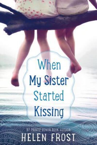 Cover for Helen Frost · When My Sister Started Kissing (Hardcover Book) [First edition. edition] (2017)