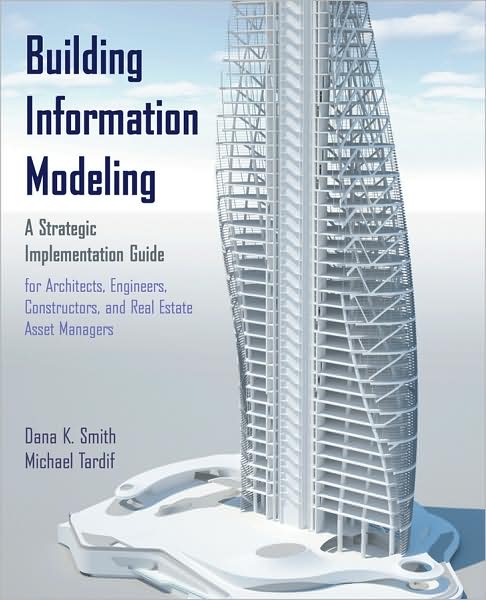 Cover for Smith, Dana K. (Executive Director of the building SMART Alliance, a program of the National Institute of Building Sciences (NIBS)) · Building Information Modeling: A Strategic Implementation Guide for Architects, Engineers, Constructors, and Real Estate Asset Managers (Hardcover Book) (2009)