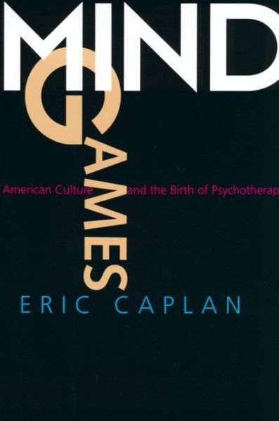 Cover for Eric Caplan · Mind Games: American Culture and the Birth of Psychotherapy - Medicine and Society (Paperback Book) (2001)