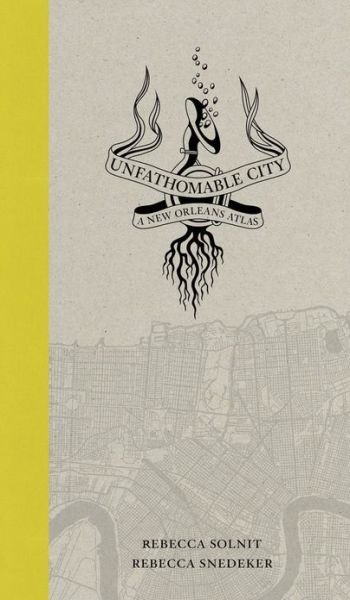 Cover for Rebecca Solnit · Unfathomable City: A New Orleans Atlas (Hardcover bog) (2013)