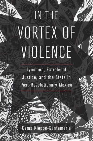 Gema Kloppe-Santamaria · In the Vortex of Violence: Lynching, Extralegal Justice, and the State in Post-Revolutionary Mexico - Violence in Latin American History (Paperback Bog) (2020)