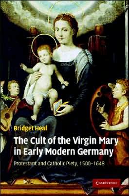 Cover for Heal, Bridget (University of St Andrews, Scotland) · The Cult of the Virgin Mary in Early Modern Germany: Protestant and Catholic Piety, 1500–1648 - Past and Present Publications (Hardcover Book) (2007)