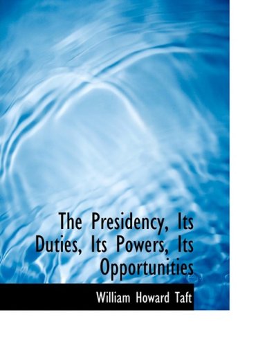 Cover for William Howard Taft · The Presidency, Its Duties, Its Powers, Its Opportunities (Hardcover Book) [Large Print, Lrg edition] (2008)