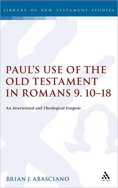 Cover for Brian J. Abasciano · Paul's Use of the Old Testament in Romans 9:10-18: an Intertextual and Theological Exegesis - the Library of New Testament Studies (Hardcover Book) (2011)