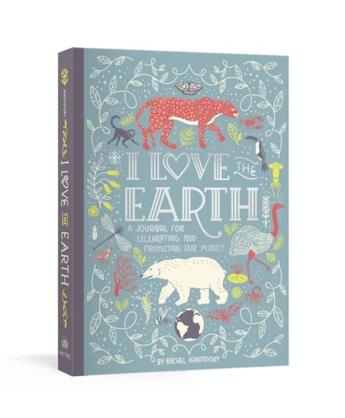 I Love the Earth: A Journal for Celebrating and Protecting Our Planet - Rachel Ignotofsky - Books - Potter/Ten Speed/Harmony/Rodale - 9780593135037 - March 3, 2020