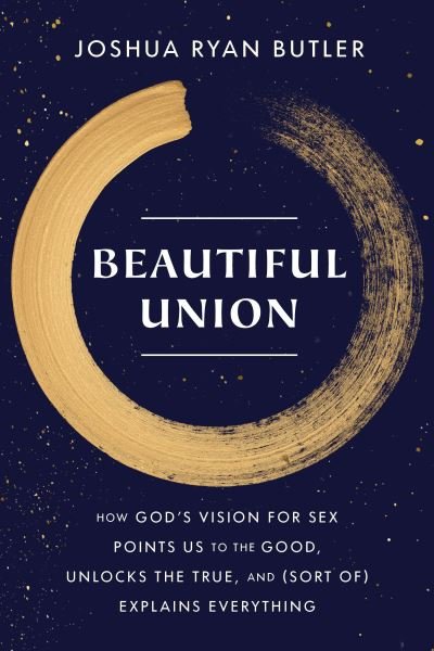 Cover for Joshua Ryan Butler · Beautiful Union: How God's Vision for Sex Points Us to the Good, Unlocks the True, and (Sort of) Explains Everything (Paperback Book) (2023)