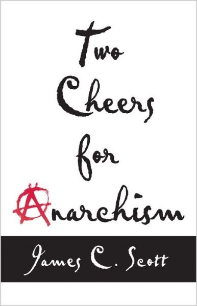 Two Cheers for Anarchism: Six Easy Pieces on Autonomy, Dignity, and Meaningful Work and Play - James C. Scott - Livros - Princeton University Press - 9780691161037 - 10 de março de 2014