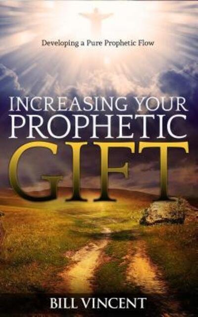 Increasing Your Prophetic Gift - Bill Vincent - Livres - Revival Waves of Glory Ministries - 9780692627037 - 4 février 2016