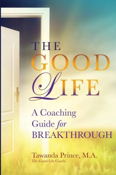 Cover for Tawanda Prince · The Good Life A Coaching Guide for Breakthrough (Paperback Book) (2017)
