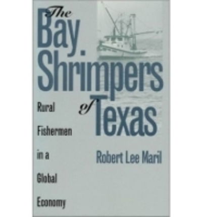 Cover for Robert Lee Maril · The Bay Shrimpers of Texas: Rural Fisherman in a Global Economy - Rural America (Hardcover Book) (1995)