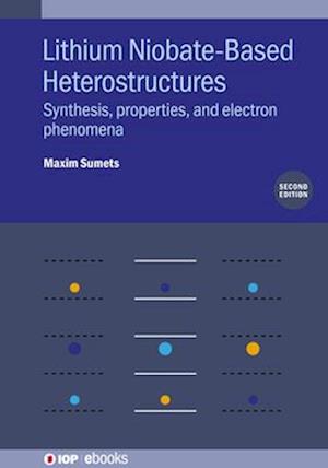 Sumets, Dr Maxim (Grayson College (United States)) · Lithium Niobate-Based Heterostructures: Synthesis, properties, and electron phenomena - IOP ebooks (Hardcover Book) (2024)