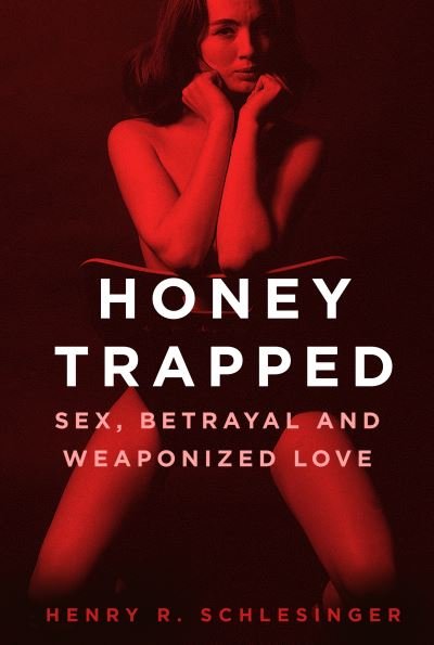 Cover for Henry R. Schlesinger · Honey Trapped: Sex, Betrayal and Weaponized Love (Hardcover Book) (2021)