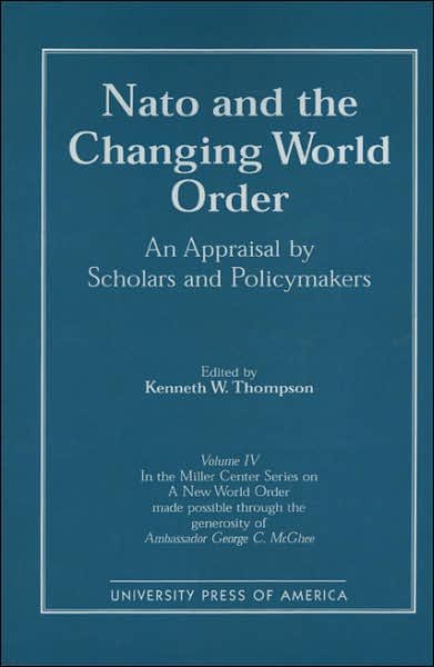 Cover for Thompson, Kenneth W., White Burkett Miller Center of Public Affairs · NATO and the Changing World Order: An Appraisal by Scholars and Policymakers - Miller Center Series on a New World Order (Paperback Book) [Fourth edition] (1996)