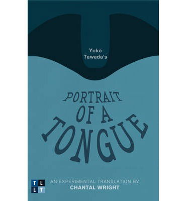 Yoko Tawada's Portrait of a Tongue: An Experimental Translation by Chantal Wright - Literary Translation - Yoko Tawada - Livros - University of Ottawa Press - 9780776608037 - 26 de setembro de 2013