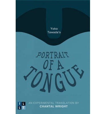 Cover for Yoko Tawada · Yoko Tawada's Portrait of a Tongue: An Experimental Translation by Chantal Wright - Literary Translation (Paperback Bog) (2013)